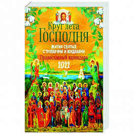 Круг Лета Господня: жития святых с тропарями и кондаками. Православный календарь на 2022 г.