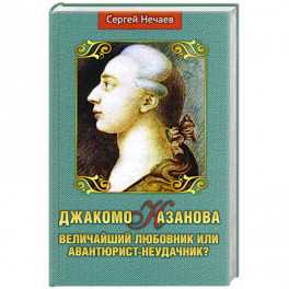 Джакомо Казанова.Величайший любовник или авантюрист-неудачник?