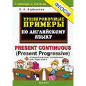Английский язык. Тренировочные примеры. Present Continuous (Present Progressive) + справочник. ФГОС