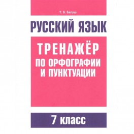 Русский язык. Тренажер по орфографии и пунктуации. 7 класс