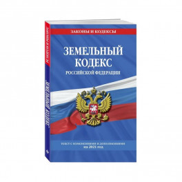 Земельный кодекс Российской Федерации: текст с изменениями и дополнениями на 2021 год
