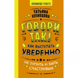 Говори так! Как выступать уверенно, не тупить и быть счастливым