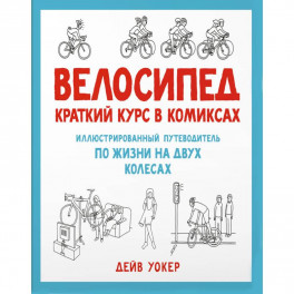 Велосипед. Краткий курс в комиксах. Иллюстрированный путеводитель по жизни на двух колесах
