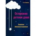 Осторожно: детская душа. Заметки детского психолога