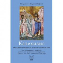 Катехизис. Краткий путеводитель по православной вере. Для готовящихся к крещению