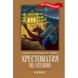 Хрестоматия по чтению. 6 класс. Без сокращений