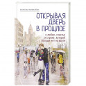 Открывая дверь в прошлое. О любви, счастье и стране, которой больше нет на карте