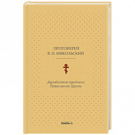 Двунадесятые праздники Православной Церкви, или Цветник церковного сада