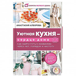 Уютная кухня &mdash; сердце дома. Как найти путь к изобилию через уют, порядок и чистоту