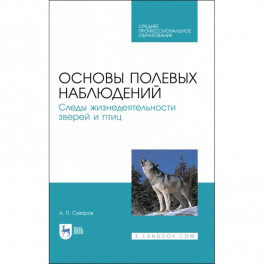 Основы полевых наблюдений. Следы жизнедеятельности зверей и птиц. Учебник для СПО