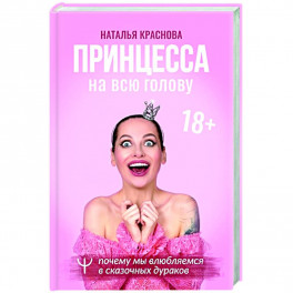 Принцесса на всю голову. Почему мы влюбляемся в сказочных дураков