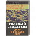 Главный свидетель. Дело о развале СССР