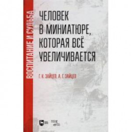 Человек в миниатюре, которая всё увеличивается. Воспитание и судьба. Учебное пособие