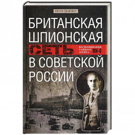 Британская шпионская сеть в Советской России. Воспоминания тайного агента МИ­6