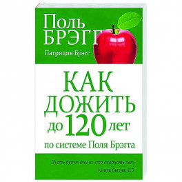 Как дожить до 120 лет по системе Поля Брэгга