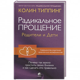 Радикальное Прощение: родители и дети. Почему так важно простить своих близких и как сделать это правильно