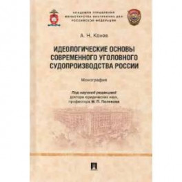 Идеологические основы современного уголовного судопроизводства России. Монография