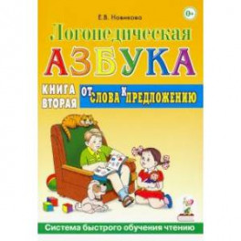 Логопедическая азбука. Система быстрого обучения чтению. Книга 2. От слова к предложению