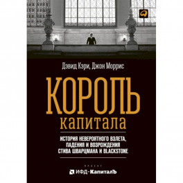 Король капитала: История невероятного взлета, падения и возрождения Стива Шварцмана и Blackstone