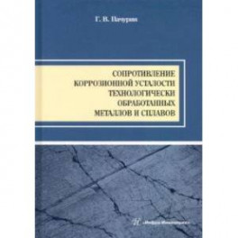 Сопротивление коррозионной усталости технологически обработанных маталлов и сплавов. Учебное пособие