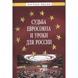 Судьба Евросоюза и уроки для Рос.: Монография