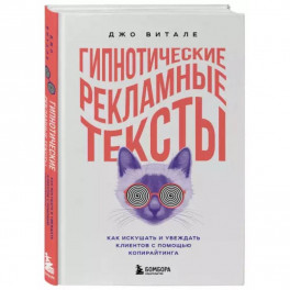 Гипнотические рекламные тексты. Как искушать и убеждать клиентов с помощью копирайтинга
