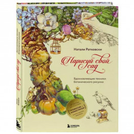 Нарисуй свой сад. Вдохновляющие техники ботанического рисунка