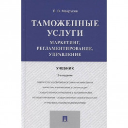 Таможенные услуги.Маркетинг,регламентирование,управление.Учебник