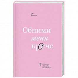 Обними меня крепче. 7 диалогов для любви на всю жизнь