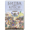 Битва при Креси. Одно из решающих сражений Столетней войны. 1337&mdash;1360 гг.