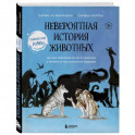 Невероятная история животных. Как они повлияли на нас в прошлом и почему от нас зависит их будущее