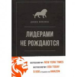 Лидерами не рождаются. 12 правил эффективного руководства