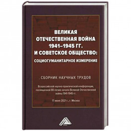 Великая Отечественная война 1941-1945 гг. и советское общество: социогуманитарное измерение. Сборник научных трудов.