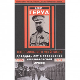 Воспоминания о моей жизни. Двадцать лет в Российской Императорской армии. 1895-1917 гг