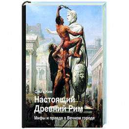 Настоящий Древний Рим. Мифы и правда о Вечном городе