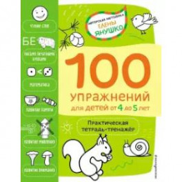100 упражнений для детей от 4 до 5 лет. Практическая тетрадь-тренажёр