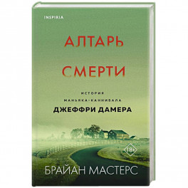 Алтарь смерти. История маньяка-каннибала Джеффри Дамера