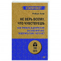 Не верь всему, что чувствуешь. Как тревога и депрессия заставляют нас поверить тому, чего нет