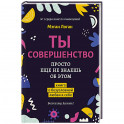 Ты совершенство. Просто еще не знаешь об этом. Книга о безусловной любви к себе