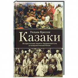 Казаки. История "вольных людей" от Запорожской Сечи до коммунистической России