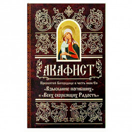 Акафист Пресвятей Богородице в честь иконы Ее "Взыскание погибших" и "Всех скорбящих Радость"
