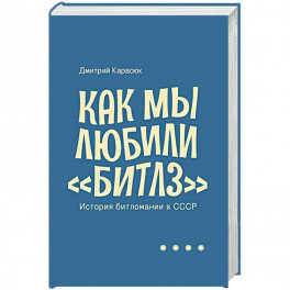 Как мы любили Битлз.История битломании в СССР