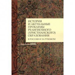 История и актуальные проблемы религиозного (христианского) образования в России и за рубежом