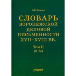 Словарь воронежской деловой письменности XVII-XVIII вв. Том 2 (З-М)