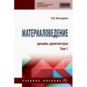 Материаловедение. Дизайн, архитектура. Том 1. Учебное пособие