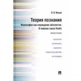 Теория познания. Философия как оправдание абсолютов. В поисках causa finalis. Монография