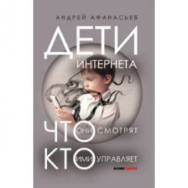 Дети интернета, что они смотрят и кто ими управляет (дополненное издание)
