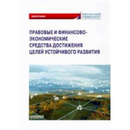Правовые и финансово-экономические средства достижения целей устойчивого развития. Монография
