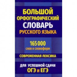 Большой орфографический словарь русского языка 165 000 слов и словоформ для успешной сдачи ОГЭ и ЕГЭ