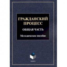 Гражданский процесс. Общая часть. Методическое пособие